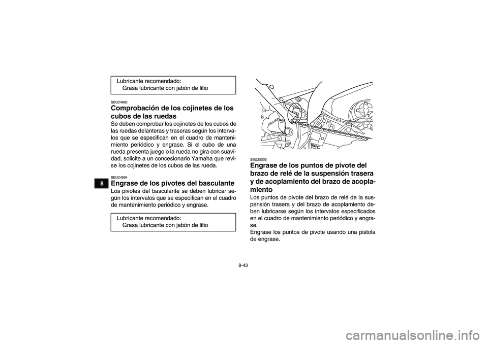 YAMAHA YFM700R 2010 Manuale de Empleo (in Spanish) 8-43
8
SBU24962Comprobación de los cojinetes de los
cubos de las ruedas Se deben comprobar los cojinetes de los cubos de
las ruedas delanteras y traseras según los interva-
los que se especifican e YAMAHA YFM700R 2010 Manuale de Empleo (in Spanish) 8-43
8
SBU24962Comprobación de los cojinetes de los
cubos de las ruedas Se deben comprobar los cojinetes de los cubos de
las ruedas delanteras y traseras según los interva-
los que se especifican e