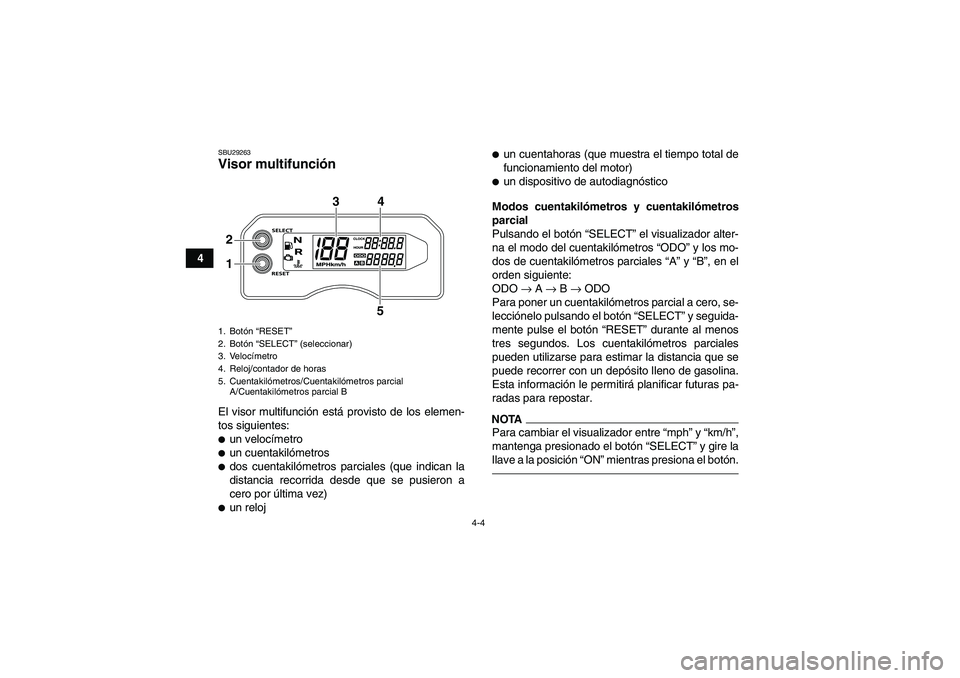 YAMAHA YFM700R 2010 Manuale de Empleo (in Spanish) 4-4
4
SBU29263Visor multifunción El visor multifunción está provisto de los elemen-
tos siguientes:un velocímetroun cuentakilómetrosdos cuentakilómetros parciales (que indican la
distancia re YAMAHA YFM700R 2010 Manuale de Empleo (in Spanish) 4-4
4
SBU29263Visor multifunción El visor multifunción está provisto de los elemen-
tos siguientes:un velocímetroun cuentakilómetrosdos cuentakilómetros parciales (que indican la
distancia re