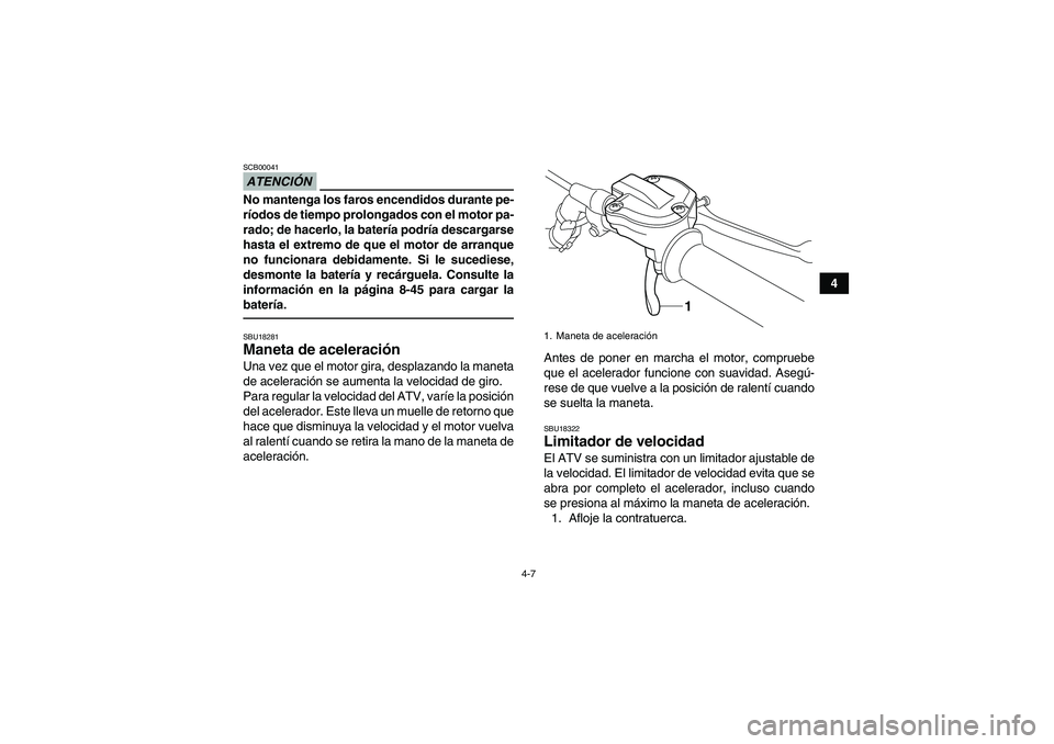 YAMAHA YFM700R 2010 Manuale de Empleo (in Spanish) 4-7
4
ATENCIÓNSCB00041No mantenga los faros encendidos durante pe-
ríodos de tiempo prolongados con el motor pa-
rado; de hacerlo, la batería podría descargarse
hasta el extremo de que el motor de YAMAHA YFM700R 2010 Manuale de Empleo (in Spanish) 4-7
4
ATENCIÓNSCB00041No mantenga los faros encendidos durante pe-
ríodos de tiempo prolongados con el motor pa-
rado; de hacerlo, la batería podría descargarse
hasta el extremo de que el motor de
