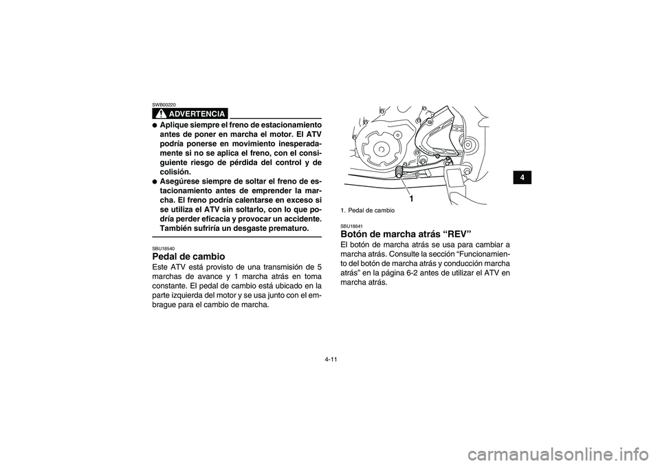 YAMAHA YFM700R 2010 Manuale de Empleo (in Spanish) 4-11
4
ADVERTENCIA
SWB00220Aplique siempre el freno de estacionamiento
antes de poner en marcha el motor. El ATV
podría ponerse en movimiento inesperada-
mente si no se aplica el freno, con el consi YAMAHA YFM700R 2010 Manuale de Empleo (in Spanish) 4-11
4
ADVERTENCIA
SWB00220Aplique siempre el freno de estacionamiento
antes de poner en marcha el motor. El ATV
podría ponerse en movimiento inesperada-
mente si no se aplica el freno, con el consi
