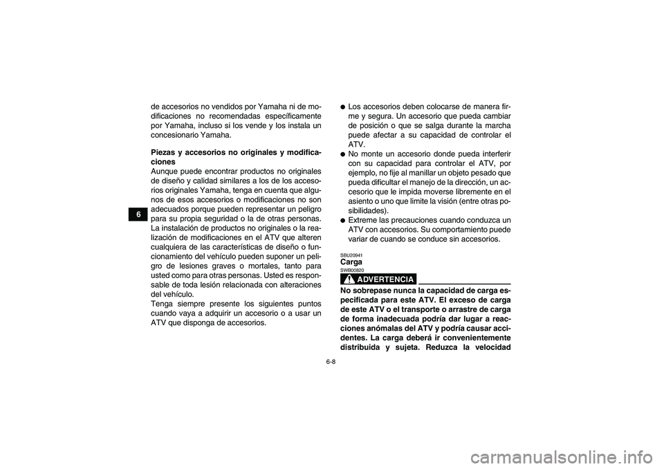 YAMAHA YFM700R 2010 Manuale de Empleo (in Spanish) 6-8
6de accesorios no vendidos por Yamaha ni de mo-
dificaciones no recomendadas específicamente
por Yamaha, incluso si los vende y los instala un
concesionario Yamaha.
Piezas y accesorios no origina YAMAHA YFM700R 2010 Manuale de Empleo (in Spanish) 6-8
6de accesorios no vendidos por Yamaha ni de mo-
dificaciones no recomendadas específicamente
por Yamaha, incluso si los vende y los instala un
concesionario Yamaha.
Piezas y accesorios no origina