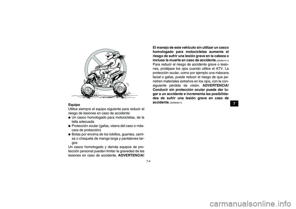 YAMAHA YFM700R 2010 Manuale de Empleo (in Spanish) 7-4
7
Equipo
Utilice siempre el equipo siguiente para reducir el
riesgo de lesiones en caso de accidente:
Un casco homologado para motocicletas, de la
talla adecuadaProtección ocular (gafas, visera YAMAHA YFM700R 2010 Manuale de Empleo (in Spanish) 7-4
7
Equipo
Utilice siempre el equipo siguiente para reducir el
riesgo de lesiones en caso de accidente:
Un casco homologado para motocicletas, de la
talla adecuadaProtección ocular (gafas, visera