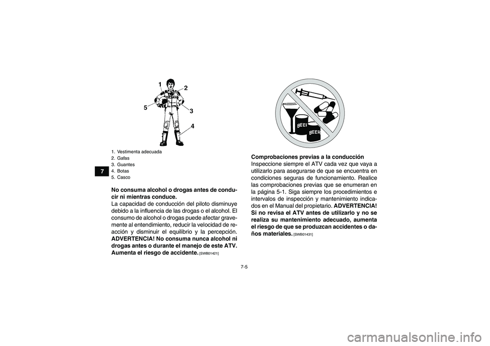 YAMAHA YFM700R 2010 Manuale de Empleo (in Spanish) 7-5
7
No consuma alcohol o drogas antes de condu-
cir ni mientras conduce.
La capacidad de conducción del piloto disminuye
debido a la influencia de las drogas o el alcohol. El
consumo de alcohol o d YAMAHA YFM700R 2010 Manuale de Empleo (in Spanish) 7-5
7
No consuma alcohol o drogas antes de condu-
cir ni mientras conduce.
La capacidad de conducción del piloto disminuye
debido a la influencia de las drogas o el alcohol. El
consumo de alcohol o d