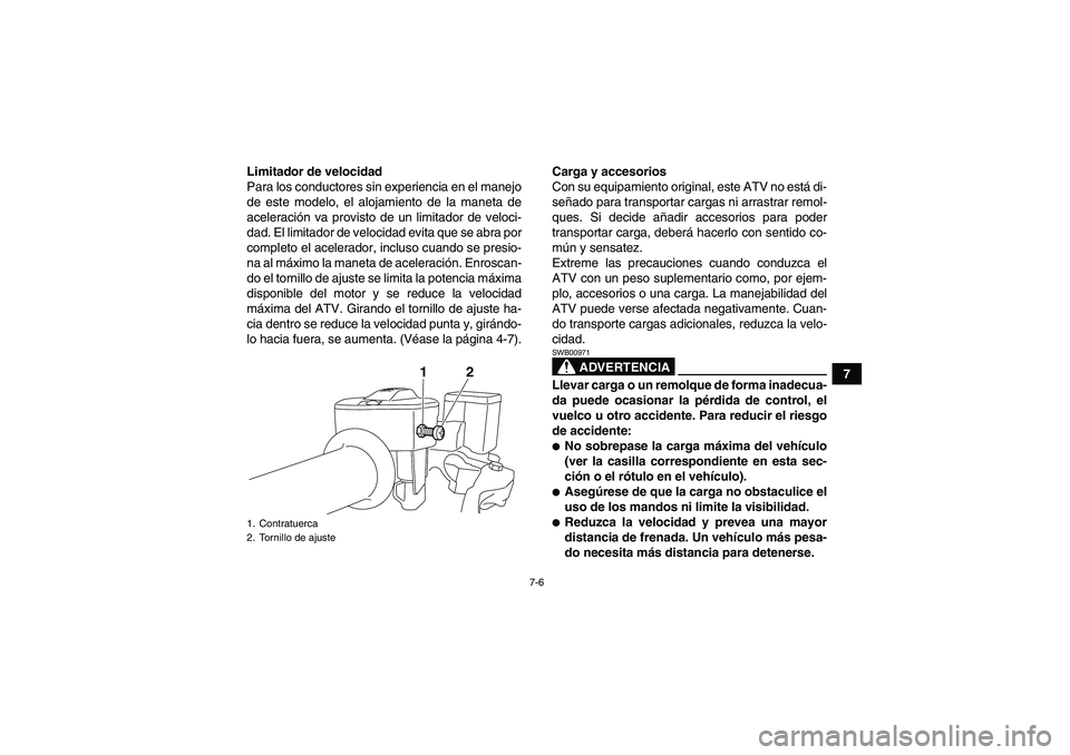 YAMAHA YFM700R 2010 Manuale de Empleo (in Spanish) 7-6
7 Limitador de velocidad
Para los conductores sin experiencia en el manejo
de este modelo, el alojamiento de la maneta de
aceleración va provisto de un limitador de veloci-
dad. El limitador de v YAMAHA YFM700R 2010 Manuale de Empleo (in Spanish) 7-6
7 Limitador de velocidad
Para los conductores sin experiencia en el manejo
de este modelo, el alojamiento de la maneta de
aceleración va provisto de un limitador de veloci-
dad. El limitador de v