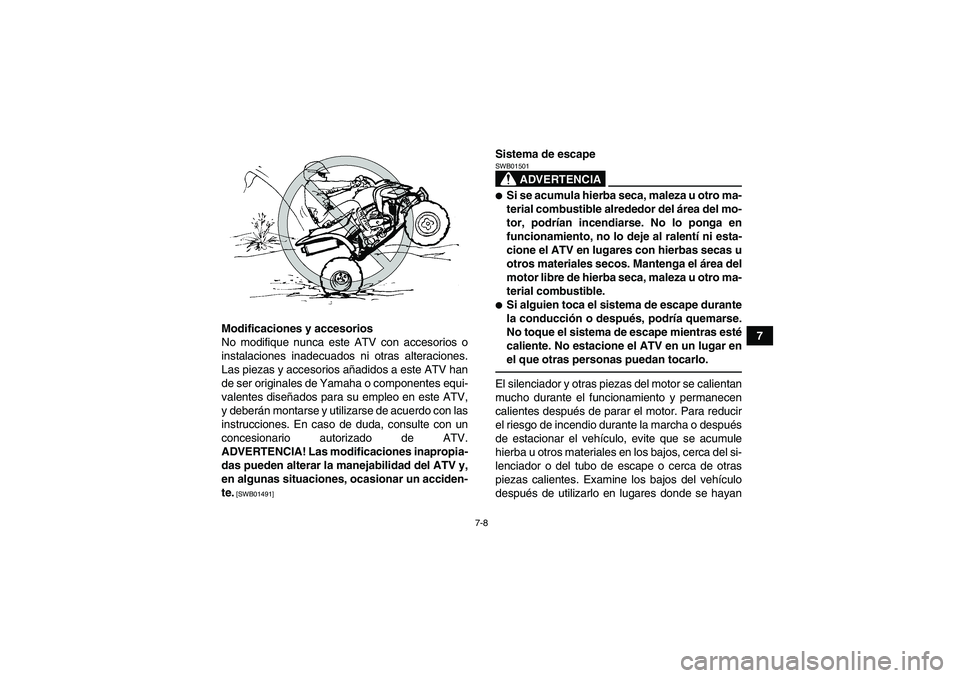 YAMAHA YFM700R 2010 Manuale de Empleo (in Spanish) 7-8
7 Modificaciones y accesorios
No modifique nunca este ATV con accesorios o
instalaciones inadecuados ni otras alteraciones.
Las piezas y accesorios añadidos a este ATV han
de ser originales de Ya YAMAHA YFM700R 2010 Manuale de Empleo (in Spanish) 7-8
7 Modificaciones y accesorios
No modifique nunca este ATV con accesorios o
instalaciones inadecuados ni otras alteraciones.
Las piezas y accesorios añadidos a este ATV han
de ser originales de Ya