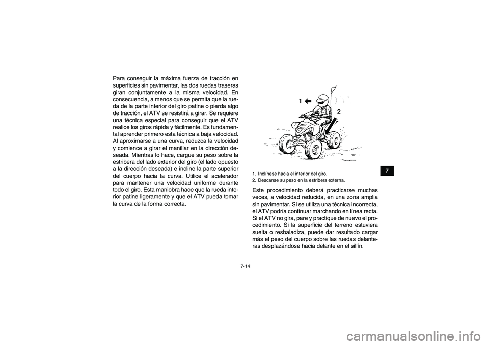 YAMAHA YFM700R 2010 Manuale de Empleo (in Spanish) 7-14
7 Para conseguir la máxima fuerza de tracción en
superficies sin pavimentar, las dos ruedas traseras
giran conjuntamente a la misma velocidad. En
consecuencia, a menos que se permita que la rue YAMAHA YFM700R 2010 Manuale de Empleo (in Spanish) 7-14
7 Para conseguir la máxima fuerza de tracción en
superficies sin pavimentar, las dos ruedas traseras
giran conjuntamente a la misma velocidad. En
consecuencia, a menos que se permita que la rue