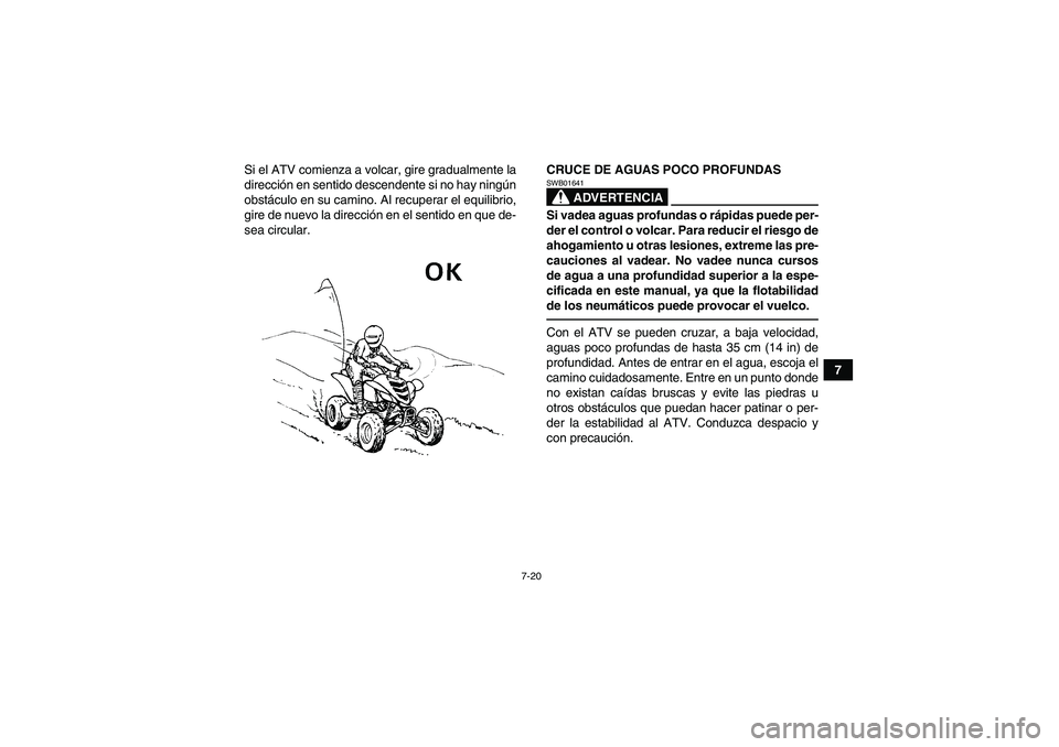 YAMAHA YFM700R 2010 Manuale de Empleo (in Spanish) 7-20
7 Si el ATV comienza a volcar, gire gradualmente la
dirección en sentido descendente si no hay ningún
obstáculo en su camino. Al recuperar el equilibrio,
gire de nuevo la dirección en el sent YAMAHA YFM700R 2010 Manuale de Empleo (in Spanish) 7-20
7 Si el ATV comienza a volcar, gire gradualmente la
dirección en sentido descendente si no hay ningún
obstáculo en su camino. Al recuperar el equilibrio,
gire de nuevo la dirección en el sent