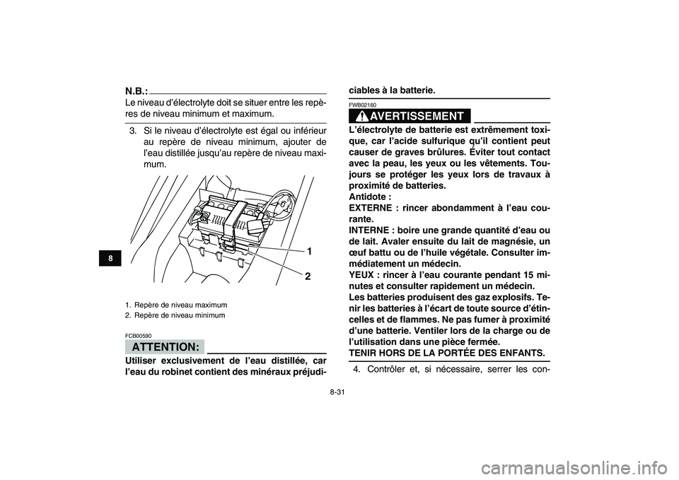 YAMAHA YFM80R 2008 Notices Demploi (in French)
8-31
1
2
3
4
5
6
78
9
10
11
N.B.:
Le niveau d’électrolyte doit se situer entre les repè-
res de niveau minimum et maximum.
3. Si le niveau d’électrolyte est égal ou inférieur
au repère YAMAHA YFM80R 2008 Notices Demploi (in French)
8-31
1
2
3
4
5
6
78
9
10
11
N.B.:
Le niveau d’électrolyte doit se situer entre les repè-
res de niveau minimum et maximum.
3. Si le niveau d’électrolyte est égal ou inférieur
au repère