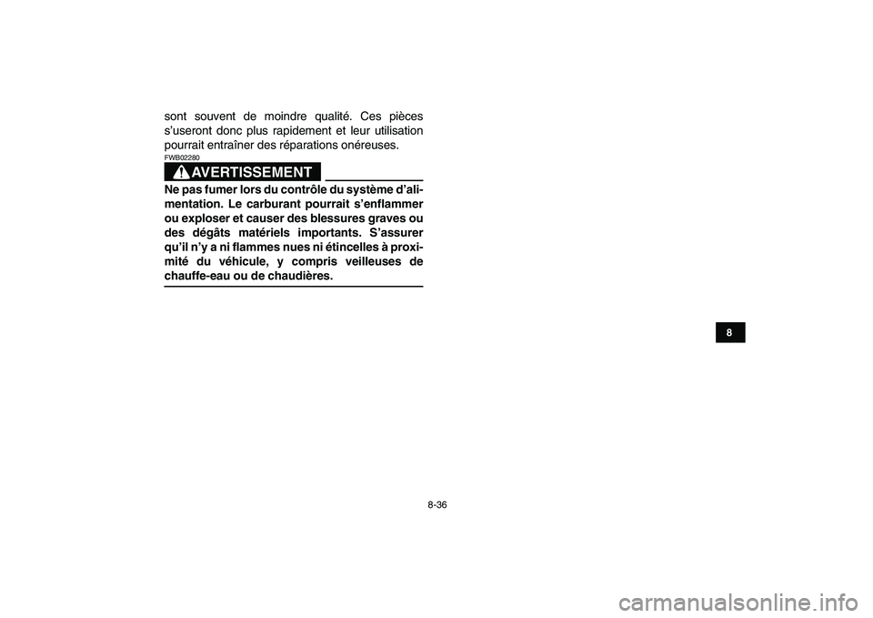 YAMAHA YFM80R 2008  Notices Demploi (in French)  
8-36 
1
2
3
4
5
6
78
9
10
11
 
sont souvent de moindre qualité. Ces pièces
s’useront donc plus rapidement et leur utilisation
pourrait entraîner des réparations onéreuses.
AVERTISSEMENT
 
FWB