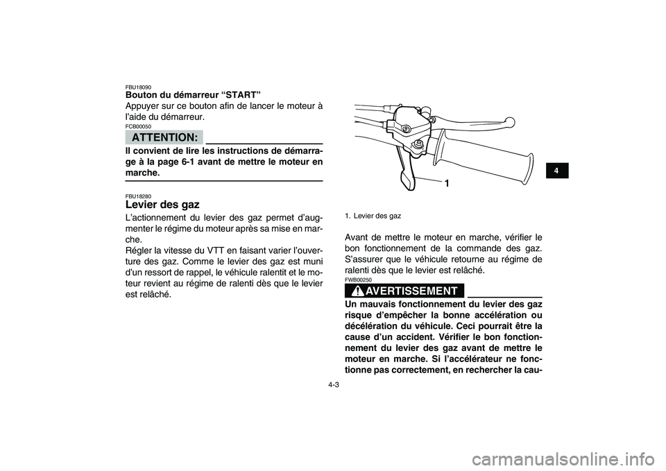 YAMAHA YFM80R 2008 Notices Demploi (in French)
4-3
1
2
34
5
6
7
8
9
10
11
FBU18090
Bouton du démarreur “START”
Appuyer sur ce bouton afin de lancer le moteur à
l’aide du démarreur.
ATTENTION:
FCB00050
Il convient de lire les i YAMAHA YFM80R 2008 Notices Demploi (in French)
4-3
1
2
34
5
6
7
8
9
10
11
FBU18090
Bouton du démarreur “START”
Appuyer sur ce bouton afin de lancer le moteur à
l’aide du démarreur.
ATTENTION:
FCB00050
Il convient de lire les i