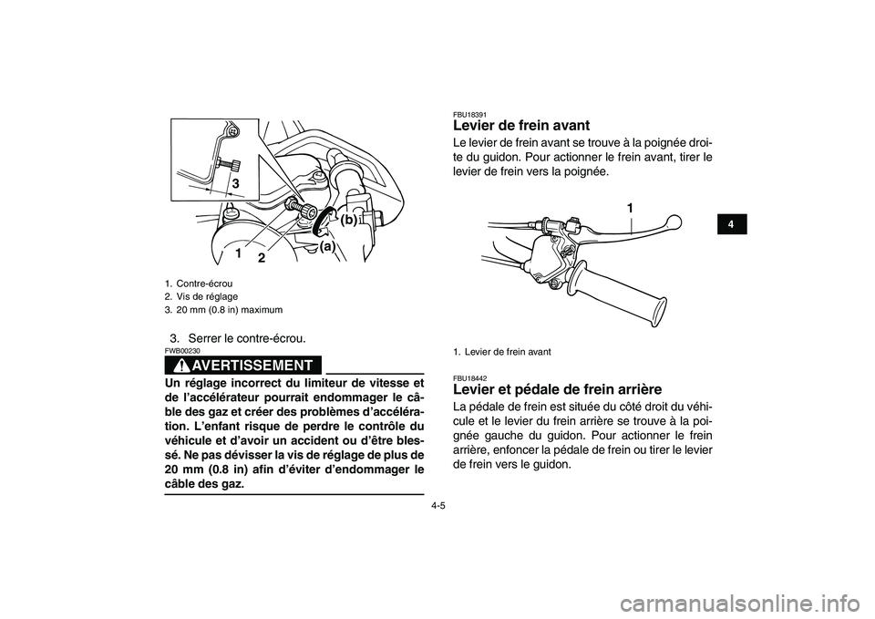 YAMAHA YFM80R 2008  Notices Demploi (in French)  
4-5 
1
2
34
5
6
7
8
9
10
11
 
3. Serrer le contre-écrou.
AVERTISSEMENT
 
FWB00230  
Un réglage incorrect du limiteur de vitesse et
de l’accélérateur pourrait endommager le câ-
ble des gaz et 