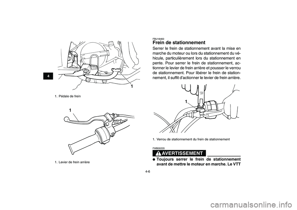 YAMAHA YFM80R 2008  Notices Demploi (in French)  
4-6 
1
2
34
5
6
7
8
9
10
11
 
FBU18460 
Frein de stationnement  
Serrer le frein de stationnement avant la mise en
marche du moteur ou lors du stationnement du vé-
hicule, particulièrement lors du