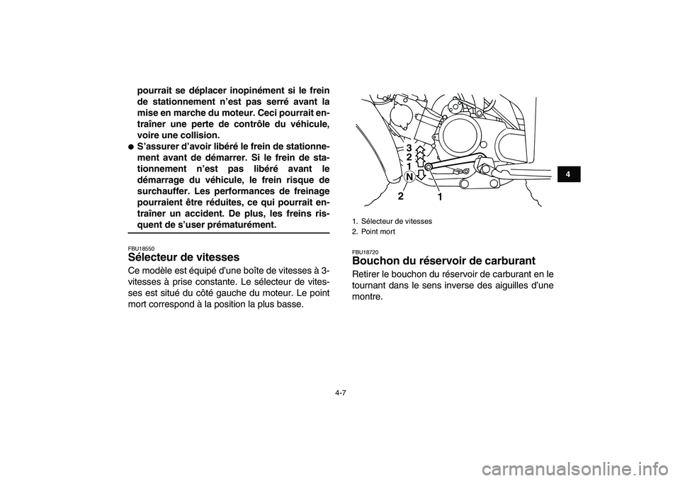 YAMAHA YFM80R 2008  Notices Demploi (in French)  
4-7 
1
2
34
5
6
7
8
9
10
11
 
pourrait se déplacer inopinément si le frein
de stationnement n’est pas serré avant la
mise en marche du moteur. Ceci pourrait en-
traîner une perte de contrôle 