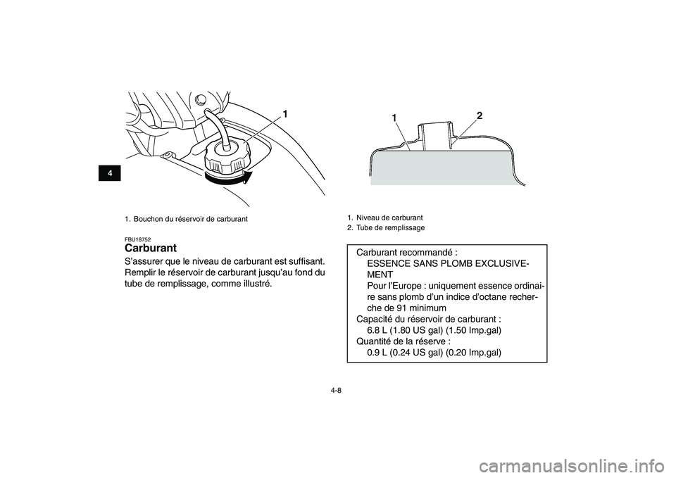 YAMAHA YFM80R 2008  Notices Demploi (in French)  
4-8 
1
2
34
5
6
7
8
9
10
11
 
FBU18752 
Carburant  
S’assurer que le niveau de carburant est suffisant.
Remplir le réservoir de carburant jusqu’au fond du
tube de remplissage, comme illustré. 
