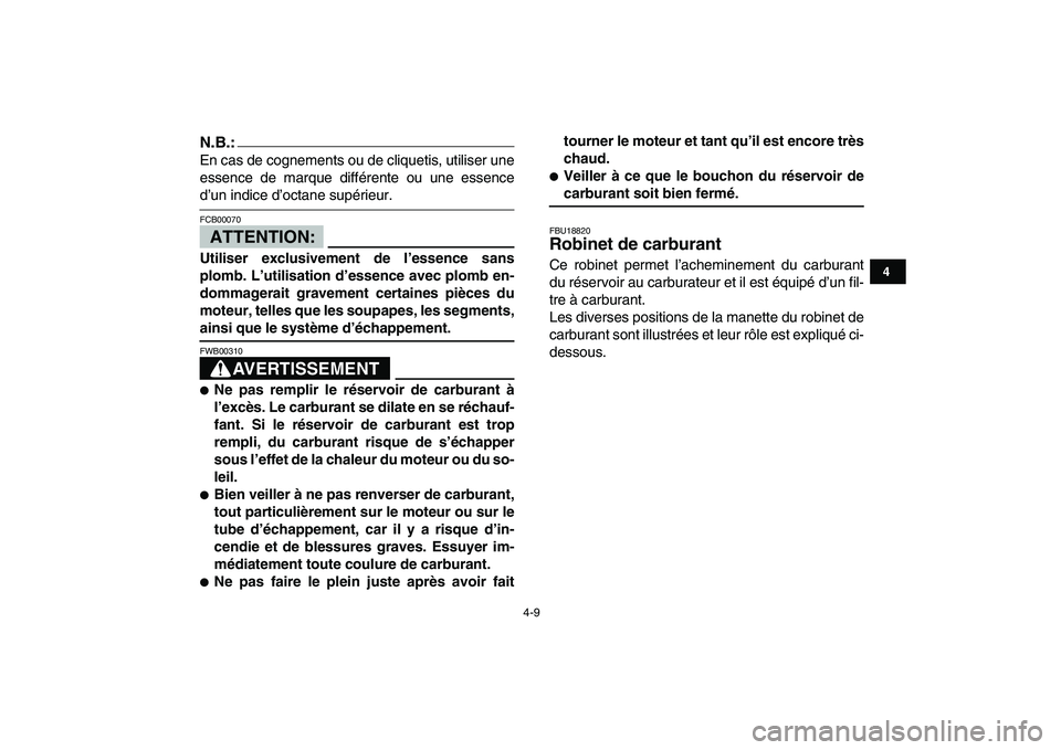 YAMAHA YFM80R 2008 Notices Demploi (in French)
4-9
1
2
34
5
6
7
8
9
10
11
N.B.:
En cas de cognements ou de cliquetis, utiliser une
essence de marque différente ou une essence
d’un indice d’octane supérieur.
ATTENTION:
FCB00070
Util YAMAHA YFM80R 2008 Notices Demploi (in French)
4-9
1
2
34
5
6
7
8
9
10
11
N.B.:
En cas de cognements ou de cliquetis, utiliser une
essence de marque différente ou une essence
d’un indice d’octane supérieur.
ATTENTION:
FCB00070
Util