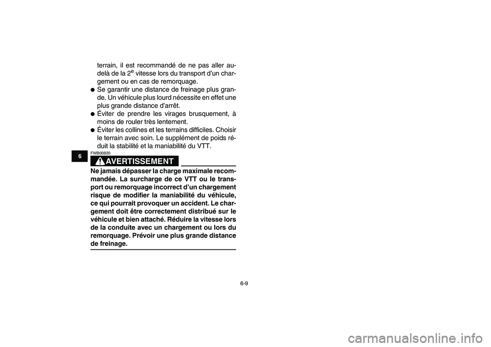 YAMAHA YFM80R 2008  Notices Demploi (in French)  
6-9 
1
2
3
4
56
7
8
9
10
11
 
terrain, il est recommandé de ne pas aller au-
delà de la 2 
e 
 vitesse lors du transport d’un char-
gement ou en cas de remorquage. 
 
Se garantir une distance d
