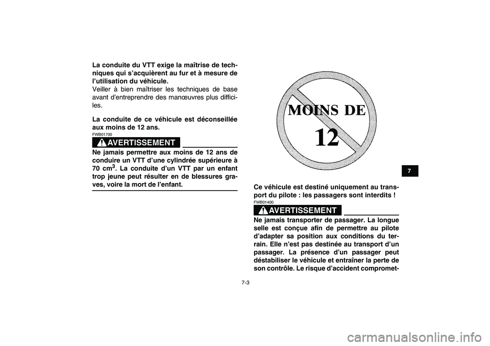 YAMAHA YFM80R 2008  Notices Demploi (in French)  
7-3 
1
2
3
4
5
67
8
9
10
11
 
La conduite du VTT exige la maîtrise de tech-
niques qui s’acquièrent au fur et à mesure de
l’utilisation du véhicule. 
Veiller à bien maîtriser les technique