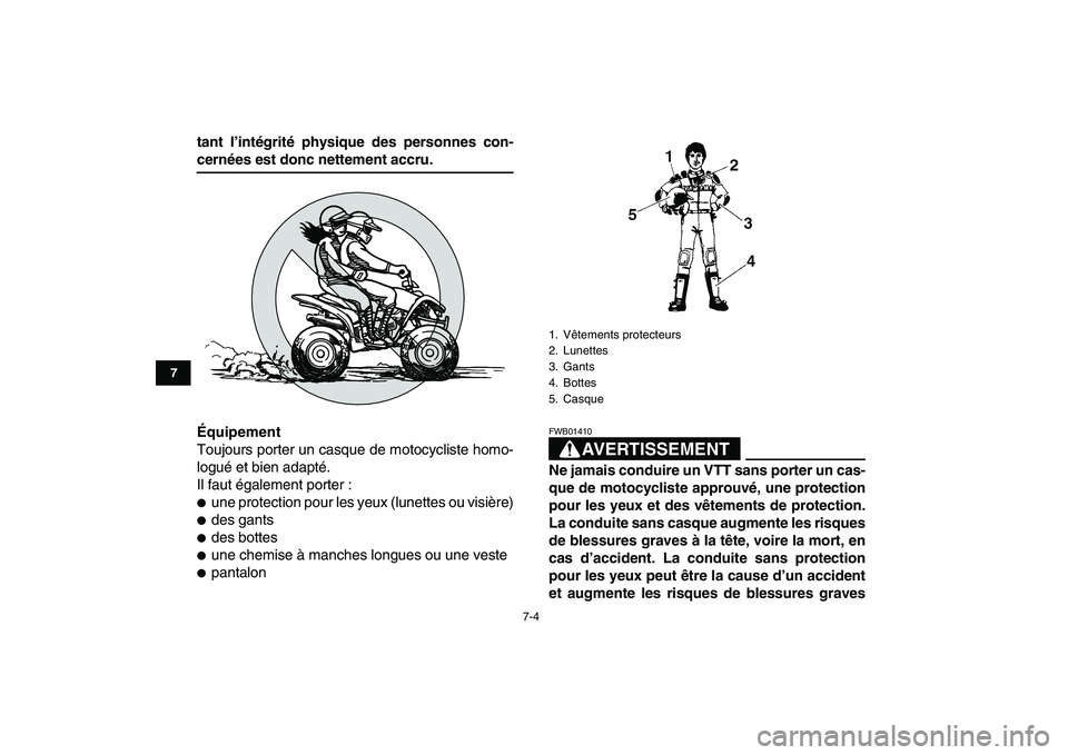 YAMAHA YFM80R 2008  Notices Demploi (in French)  
7-4 
1
2
3
4
5
67
8
9
10
11
 
tant l’intégrité physique des personnes con- 
cernées est donc nettement accru.
Équipement 
Toujours porter un casque de motocycliste homo-
logué et bien adapté