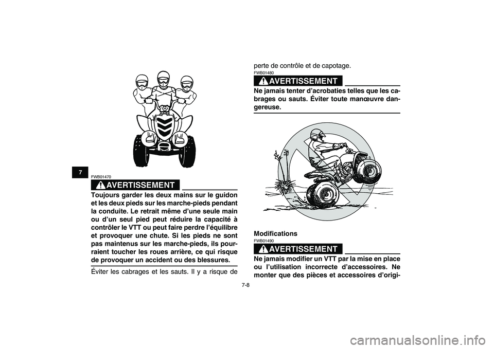 YAMAHA YFM80R 2008  Notices Demploi (in French)  
7-8 
1
2
3
4
5
67
8
9
10
11
AVERTISSEMENT
 
FWB01470  
Toujours garder les deux mains sur le guidon
et les deux pieds sur les marche-pieds pendant
la conduite. Le retrait même d’une seule main
ou