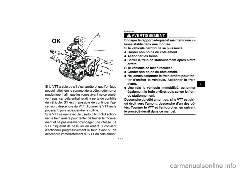YAMAHA YFM80R 2008 Notices Demploi (in French)
7-17
1
2
3
4
5
67
8
9
10
11
Si le VTT a calé ou s’il s’est arrêté et que l’on juge
pouvoir atteindre le sommet de la côte, redémarrer
prudemment afin que les roues avant ne se soulè-
YAMAHA YFM80R 2008 Notices Demploi (in French)
7-17
1
2
3
4
5
67
8
9
10
11
Si le VTT a calé ou s’il s’est arrêté et que l’on juge
pouvoir atteindre le sommet de la côte, redémarrer
prudemment afin que les roues avant ne se soulè-