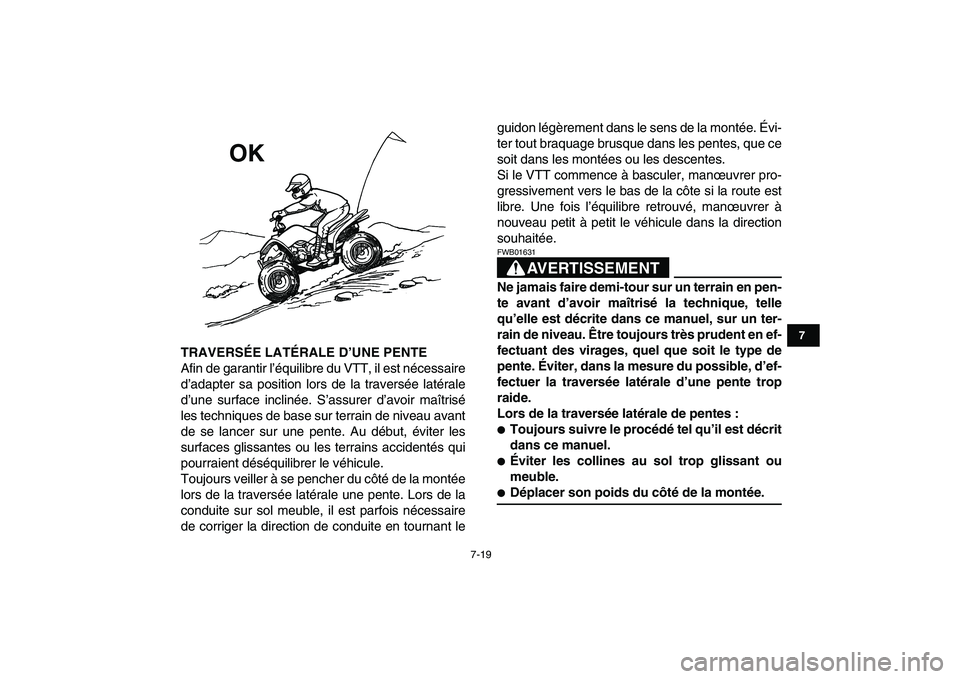 YAMAHA YFM80R 2008 Notices Demploi (in French)
7-19
1
2
3
4
5
67
8
9
10
11
TRAVERSÉE LATÉRALE D’UNE PENTE
Afin de garantir l’équilibre du VTT, il est nécessaire
d’adapter sa position lors de la traversée latérale
d’une surface YAMAHA YFM80R 2008 Notices Demploi (in French)
7-19
1
2
3
4
5
67
8
9
10
11
TRAVERSÉE LATÉRALE D’UNE PENTE
Afin de garantir l’équilibre du VTT, il est nécessaire
d’adapter sa position lors de la traversée latérale
d’une surface
