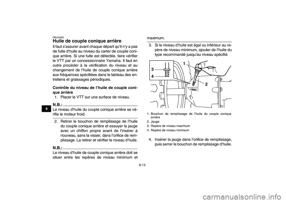 YAMAHA YFM80R 2008 Notices Demploi (in French)
8-13
1
2
3
4
5
6
78
9
10
11
FBU23403
Huile de couple conique arrière
Il faut s’assurer avant chaque départ qu’il n’y a pas
de fuite d’huile au niveau du carter de couple coni-
que ar YAMAHA YFM80R 2008 Notices Demploi (in French)
8-13
1
2
3
4
5
6
78
9
10
11
FBU23403
Huile de couple conique arrière
Il faut s’assurer avant chaque départ qu’il n’y a pas
de fuite d’huile au niveau du carter de couple coni-
que ar