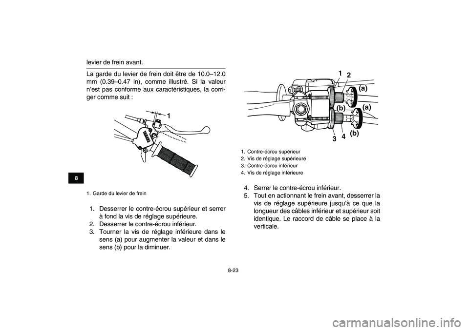YAMAHA YFM80R 2008  Notices Demploi (in French)  
8-23 
1
2
3
4
5
6
78
9
10
11
 
levier de frein avant.
La garde du levier de frein doit être de 10.0–12.0
mm (0.39–0.47 in), comme illustré. Si la valeur
n’est pas conforme aux caractéristiq