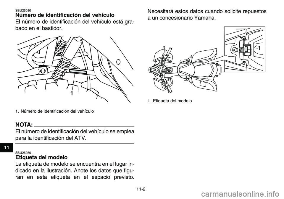 YAMAHA YFM80R 2007  Manuale de Empleo (in Spanish)  
11-2 
1
2
3
4
5
6
7
8
9
1011
 
SBU26030 
Número de identificación del vehículo  
El número de identificación del vehículo está gra-
bado en el bastidor.
NOTA:
 
El número de identificación 