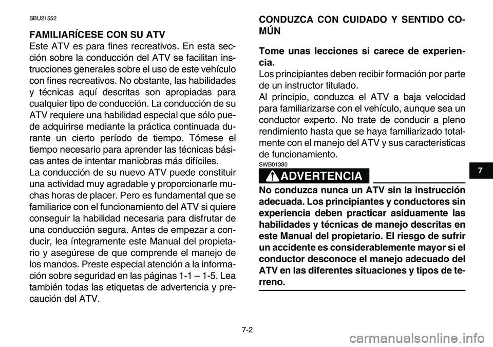 YAMAHA YFM80R 2007 Manuale de Empleo (in Spanish)
7-2
1
2
3
4
5
67
8
9
10
11
SBU21552
FAMILIARÍCESE CON SU ATV
Este ATV es para fines recreativos. En esta sec-
ción sobre la conducción del ATV se facilitan ins-
trucciones generales sobre el YAMAHA YFM80R 2007 Manuale de Empleo (in Spanish)
7-2
1
2
3
4
5
67
8
9
10
11
SBU21552
FAMILIARÍCESE CON SU ATV
Este ATV es para fines recreativos. En esta sec-
ción sobre la conducción del ATV se facilitan ins-
trucciones generales sobre el