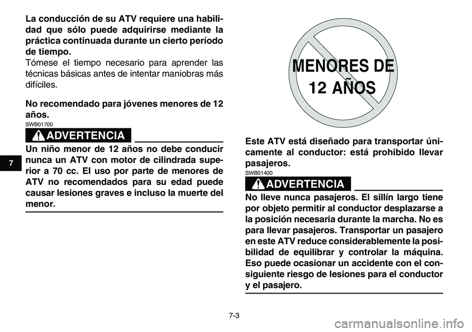 YAMAHA YFM80R 2007 Manuale de Empleo (in Spanish)
7-3
1
2
3
4
5
67
8
9
10
11
La conducción de su ATV requiere una habili-
dad que sólo puede adquirirse mediante la
práctica continuada durante un cierto período
de tiempo.
Tómese el tiempo n YAMAHA YFM80R 2007 Manuale de Empleo (in Spanish)
7-3
1
2
3
4
5
67
8
9
10
11
La conducción de su ATV requiere una habili-
dad que sólo puede adquirirse mediante la
práctica continuada durante un cierto período
de tiempo.
Tómese el tiempo n