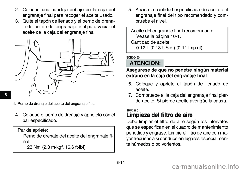 YAMAHA YFM80R 2007  Manuale de Empleo (in Spanish)  
8-14 
1
2
3
4
5
6
78
9
10
11
 
2. Coloque una bandeja debajo de la caja del
engranaje final para recoger el aceite usado.
3. Quite el tapón de llenado y el perno de drena-
je del aceite del engrana