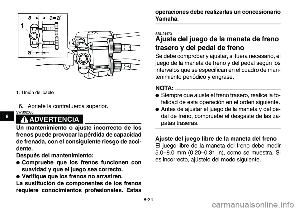YAMAHA YFM80R 2007 Manuale de Empleo (in Spanish)
8-24
1
2
3
4
5
6
78
9
10
11
6. Apriete la contratuerca superior.
ADVERTENCIA
SWB02080
Un mantenimiento o ajuste incorrecto de los
frenos puede provocar la pérdida de capacidad
de frenada, co YAMAHA YFM80R 2007 Manuale de Empleo (in Spanish)
8-24
1
2
3
4
5
6
78
9
10
11
6. Apriete la contratuerca superior.
ADVERTENCIA
SWB02080
Un mantenimiento o ajuste incorrecto de los
frenos puede provocar la pérdida de capacidad
de frenada, co
