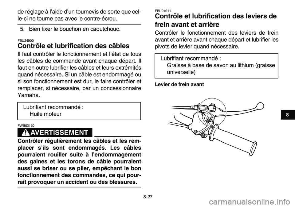 YAMAHA YFM80R 2007  Notices Demploi (in French)  
8-27 
1
2
3
4
5
6
78
9
10
11
 
de réglage à l’aide d’un tournevis de sorte que cel- 
le-ci ne tourne pas avec le contre-écrou.
5. Bien fixer le bouchon en caoutchouc. 
FBU24900 
Contrôle et 