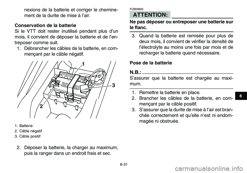 YAMAHA YFM80R 2007  Notices Demploi (in French)  
8-31 
1
2
3
4
5
6
78
9
10
11
 
nexions de la batterie et corriger le chemine-
ment de la durite de mise à l’air. 
Conservation de la batterie 
Si le VTT doit rester inutilisé pendant plus d’un