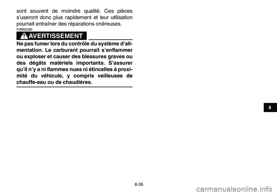 YAMAHA YFM80R 2007  Notices Demploi (in French)  
8-35 
1
2
3
4
5
6
78
9
10
11
 
sont souvent de moindre qualité. Ces pièces
s’useront donc plus rapidement et leur utilisation
pourrait entraîner des réparations onéreuses.
AVERTISSEMENT
 
FWB