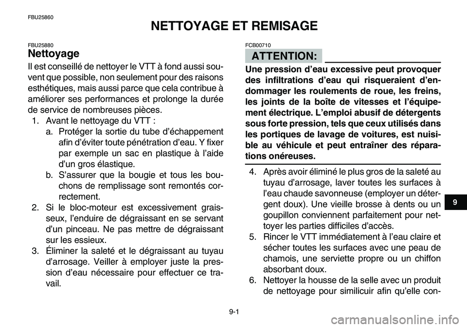YAMAHA YFM80R 2007  Notices Demploi (in French)  
9-1 
1
2
3
4
5
6
7
89
10
11
 
FBU25860 
NETTOYAGE ET REMISAGE 
FBU25880 
Nettoyage  
Il est conseillé de nettoyer le VTT à fond aussi sou-
vent que possible, non seulement pour des raisons
esthét