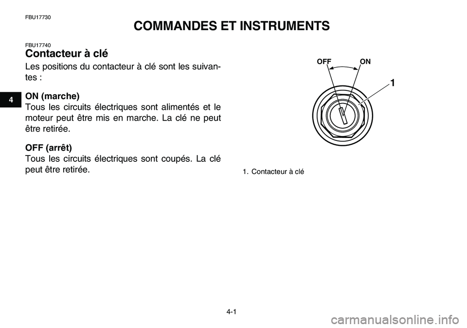 YAMAHA YFM80R 2007  Notices Demploi (in French)  
4-1 
1
2
34
5
6
7
8
9
10
11
 
FBU17730 
COMMANDES ET INSTRUMENTS 
FBU17740 
Contacteur à clé  
Les positions du contacteur à clé sont les suivan-
tes : 
ON (marche) 
Tous les circuits électriqu