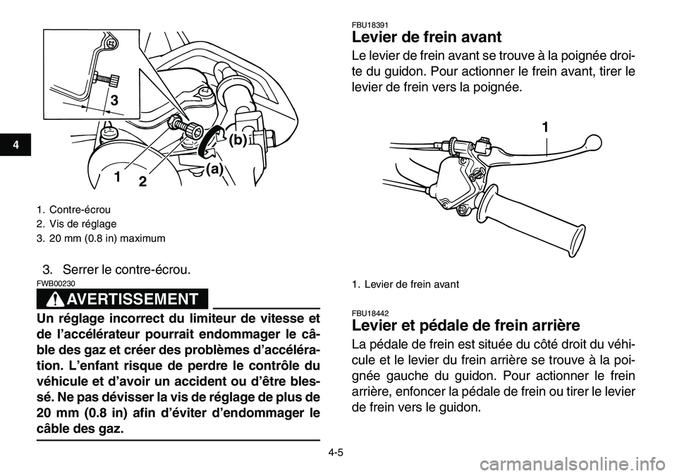 YAMAHA YFM80R 2007  Notices Demploi (in French)  
4-5 
1
2
34
5
6
7
8
9
10
11
 
3. Serrer le contre-écrou.
AVERTISSEMENT
 
FWB00230  
Un réglage incorrect du limiteur de vitesse et
de l’accélérateur pourrait endommager le câ-
ble des gaz et 