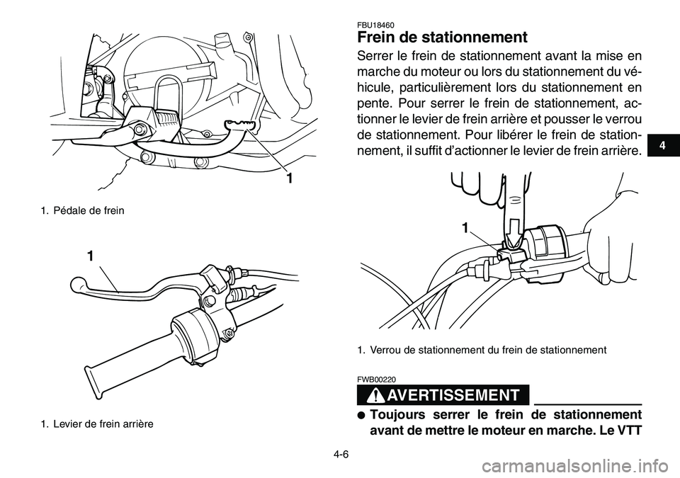YAMAHA YFM80R 2007  Notices Demploi (in French)  
4-6 
1
2
34
5
6
7
8
9
10
11
 
FBU18460 
Frein de stationnement  
Serrer le frein de stationnement avant la mise en
marche du moteur ou lors du stationnement du vé-
hicule, particulièrement lors du