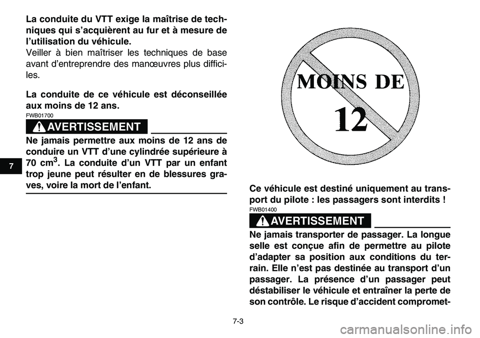 YAMAHA YFM80R 2007  Notices Demploi (in French)  
7-3 
1
2
3
4
5
67
8
9
10
11
 
La conduite du VTT exige la maîtrise de tech-
niques qui s’acquièrent au fur et à mesure de
l’utilisation du véhicule. 
Veiller à bien maîtriser les technique