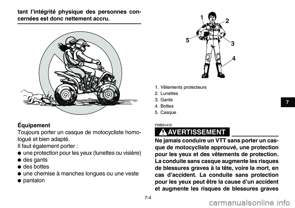 YAMAHA YFM80R 2007  Notices Demploi (in French)  
7-4 
1
2
3
4
5
67
8
9
10
11
 
tant l’intégrité physique des personnes con- 
cernées est donc nettement accru.
Équipement 
Toujours porter un casque de motocycliste homo-
logué et bien adapté
