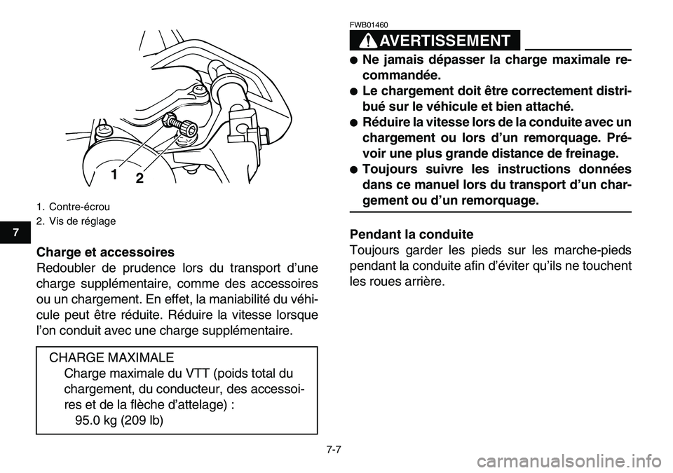 YAMAHA YFM80R 2007  Notices Demploi (in French)  
7-7 
1
2
3
4
5
67
8
9
10
11
 
Charge et accessoires 
Redoubler de prudence lors du transport d’une
charge supplémentaire, comme des accessoires
ou un chargement. En effet, la maniabilité du véh