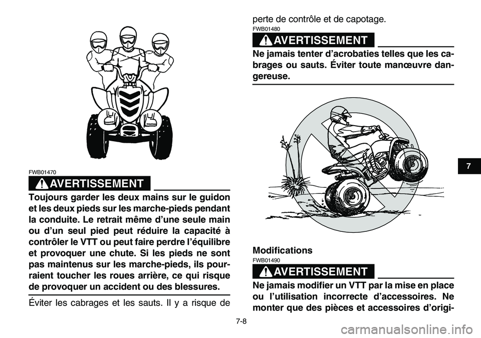 YAMAHA YFM80R 2007  Notices Demploi (in French)  
7-8 
1
2
3
4
5
67
8
9
10
11
AVERTISSEMENT
 
FWB01470  
Toujours garder les deux mains sur le guidon
et les deux pieds sur les marche-pieds pendant
la conduite. Le retrait même d’une seule main
ou