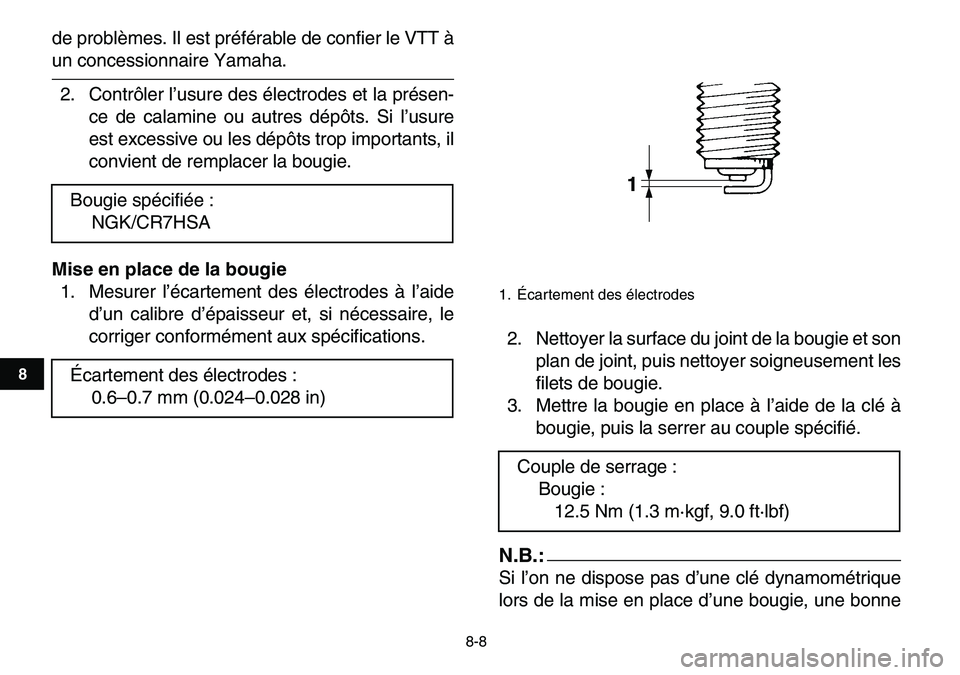 YAMAHA YFM80R 2007  Notices Demploi (in French)  
8-8 
1
2
3
4
5
6
78
9
10
11
 
de problèmes. Il est préférable de confier le VTT à 
un concessionnaire Yamaha.
2. Contrôler l’usure des électrodes et la présen-
ce de calamine ou autres dép