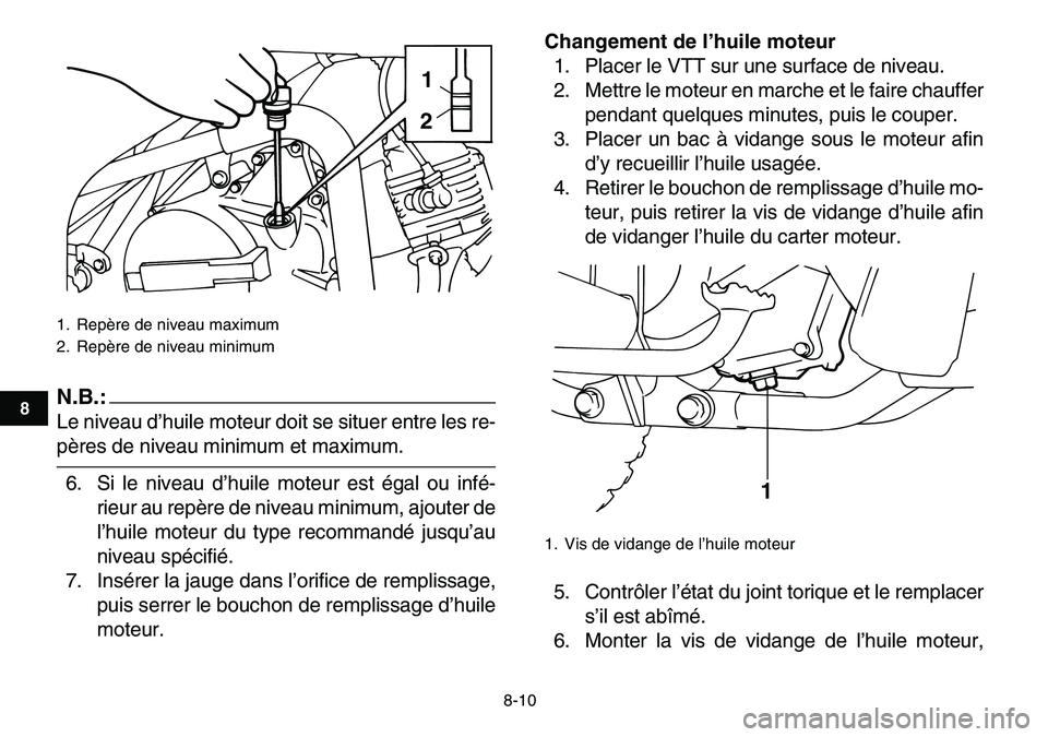 YAMAHA YFM80R 2007  Notices Demploi (in French)  
8-10 
1
2
3
4
5
6
78
9
10
11
N.B.:
 
Le niveau d’huile moteur doit se situer entre les re- 
pères de niveau minimum et maximum.
6. Si le niveau d’huile moteur est égal ou infé-
rieur au repè