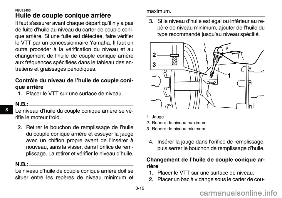 YAMAHA YFM80R 2007  Notices Demploi (in French)  
8-12 
1
2
3
4
5
6
78
9
10
11
 
FBU23403 
Huile de couple conique arrière  
Il faut s’assurer avant chaque départ qu’il n’y a pas
de fuite d’huile au niveau du carter de couple coni-
que ar