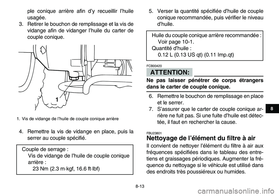 YAMAHA YFM80R 2007  Notices Demploi (in French)  
8-13 
1
2
3
4
5
6
78
9
10
11
 
ple conique arrière afin d’y recueillir l’huile
usagée.
3. Retirer le bouchon de remplissage et la vis de
vidange afin de vidanger l’huile du carter de
couple 