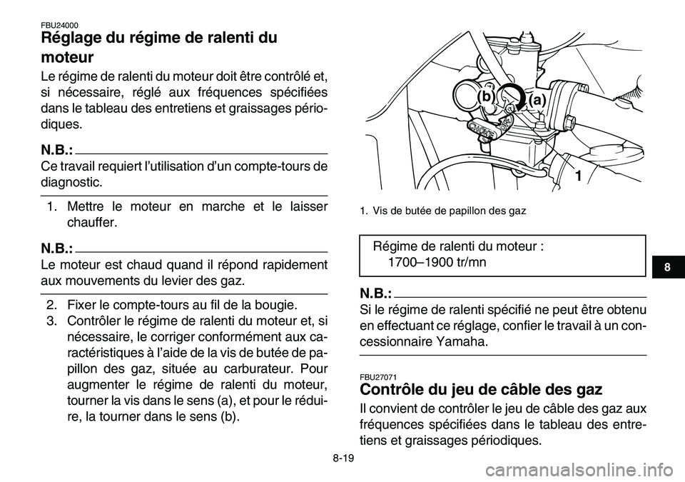 YAMAHA YFM80R 2007 Notices Demploi (in French)
8-19
1
2
3
4
5
6
78
9
10
11
FBU24000
Réglage du régime de ralenti du
moteur
Le régime de ralenti du moteur doit être contrôlé et,
si nécessaire, réglé aux fréquences spécifiées
da YAMAHA YFM80R 2007 Notices Demploi (in French)
8-19
1
2
3
4
5
6
78
9
10
11
FBU24000
Réglage du régime de ralenti du
moteur
Le régime de ralenti du moteur doit être contrôlé et,
si nécessaire, réglé aux fréquences spécifiées
da