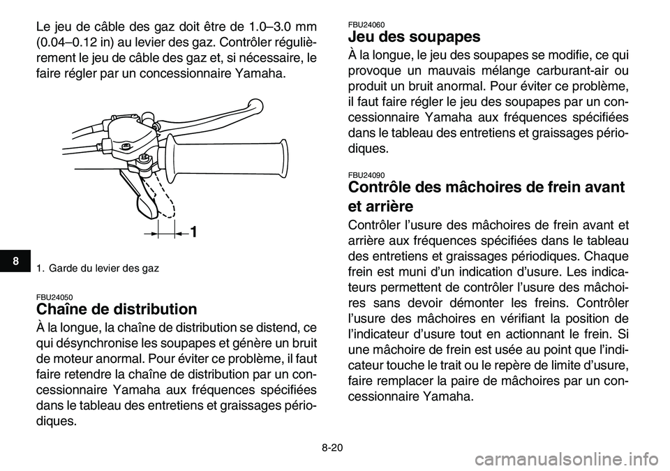 YAMAHA YFM80R 2007 Notices Demploi (in French)
8-20
1
2
3
4
5
6
78
9
10
11
Le jeu de câble des gaz doit être de 1.0–3.0 mm
(0.04–0.12 in) au levier des gaz. Contrôler réguliè-
rement le jeu de câble des gaz et, si nécessaire, le
fa YAMAHA YFM80R 2007 Notices Demploi (in French)
8-20
1
2
3
4
5
6
78
9
10
11
Le jeu de câble des gaz doit être de 1.0–3.0 mm
(0.04–0.12 in) au levier des gaz. Contrôler réguliè-
rement le jeu de câble des gaz et, si nécessaire, le
fa