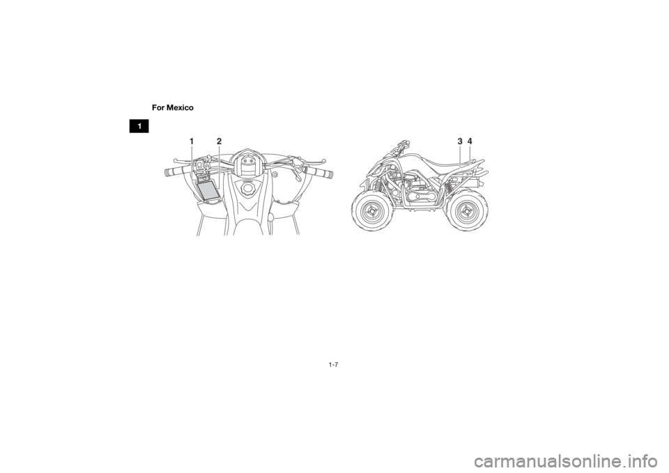 YAMAHA YFM90 2018  Owners Manual 1-7
1For Mexico
1
3
4
2
UBD362E0.book  Page 7  Tuesday, January 31, 2017  5:10 PM 